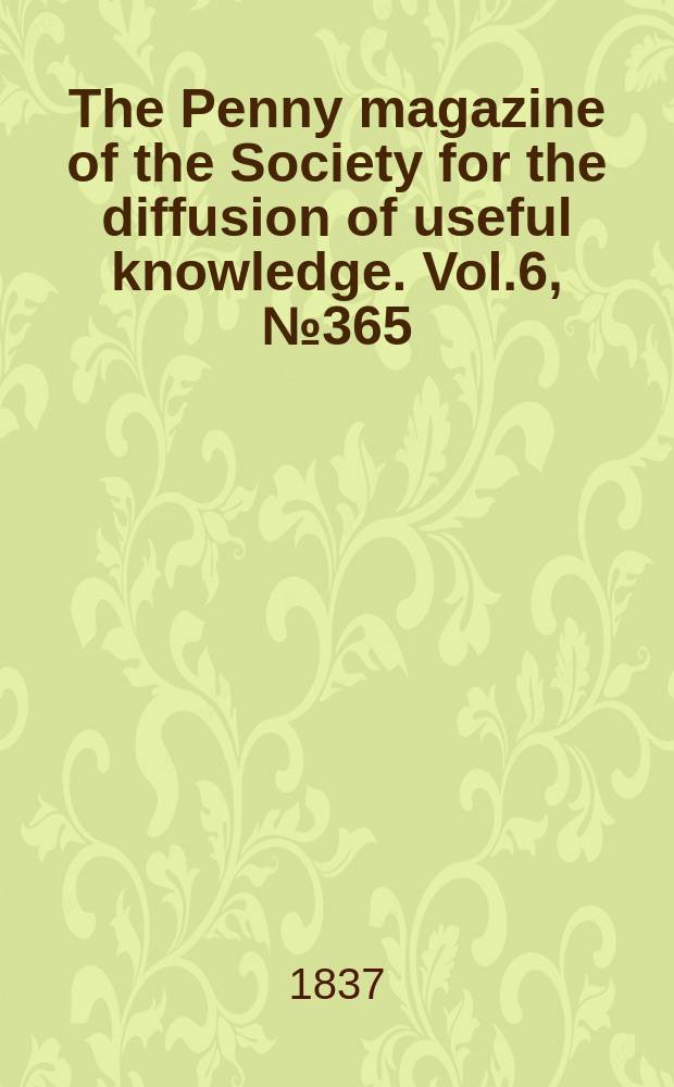 The Penny magazine of the Society for the diffusion of useful knowledge. Vol.6, №365