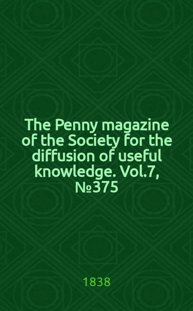 The Penny magazine of the Society for the diffusion of useful knowledge. Vol.7, №375