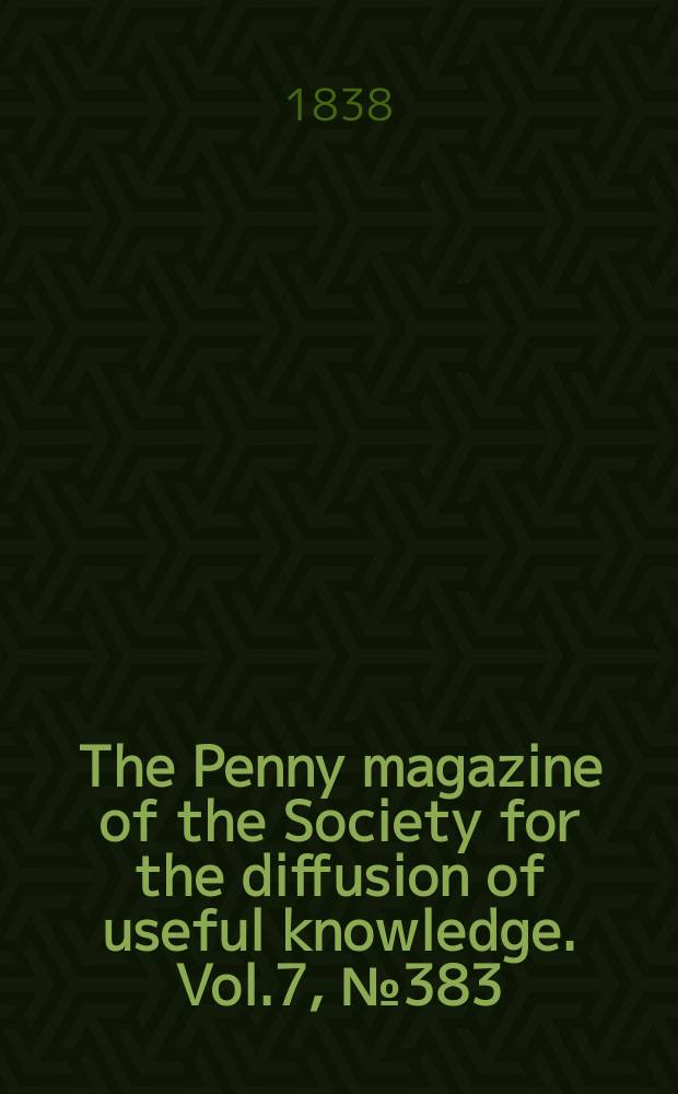 The Penny magazine of the Society for the diffusion of useful knowledge. Vol.7, №383