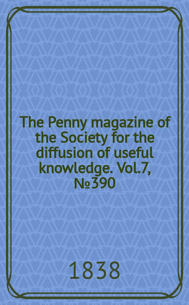 The Penny magazine of the Society for the diffusion of useful knowledge. Vol.7, №390