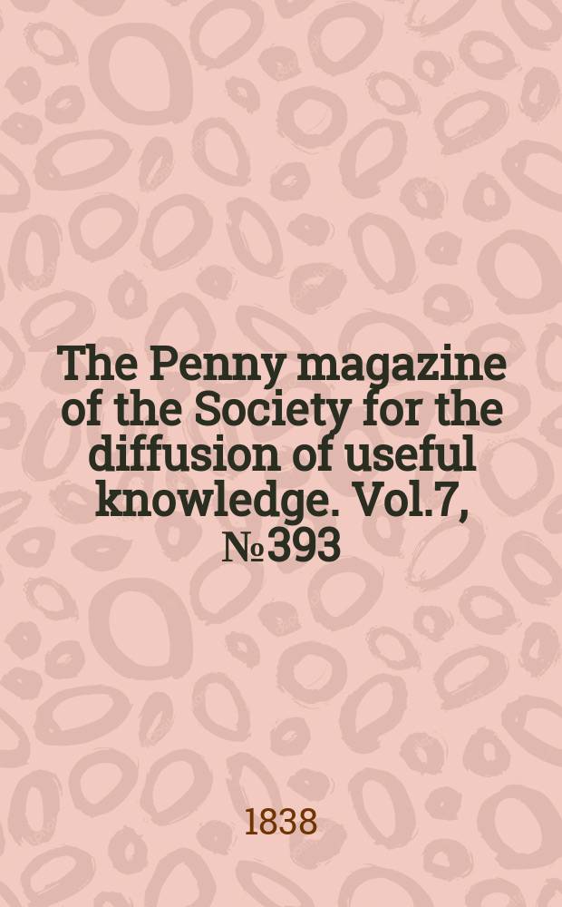The Penny magazine of the Society for the diffusion of useful knowledge. Vol.7, №393