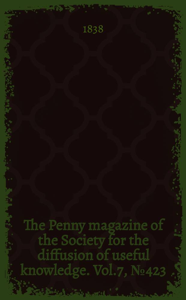 The Penny magazine of the Society for the diffusion of useful knowledge. Vol.7, №423