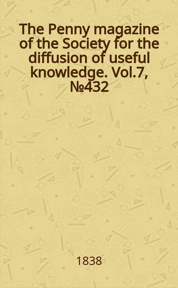 The Penny magazine of the Society for the diffusion of useful knowledge. Vol.7, №432