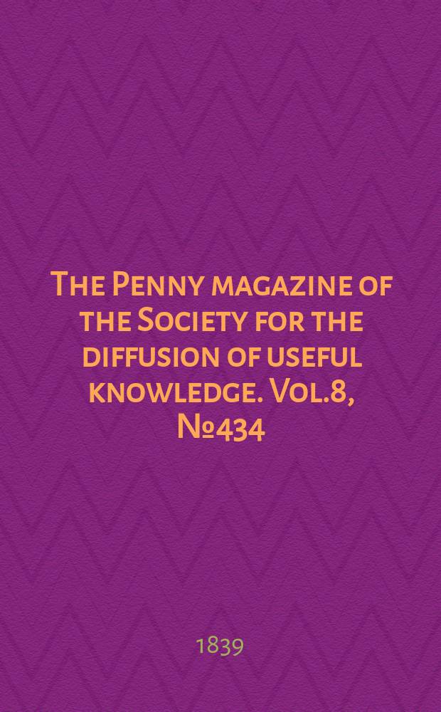 The Penny magazine of the Society for the diffusion of useful knowledge. Vol.8, №434