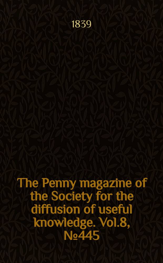 The Penny magazine of the Society for the diffusion of useful knowledge. Vol.8, №445