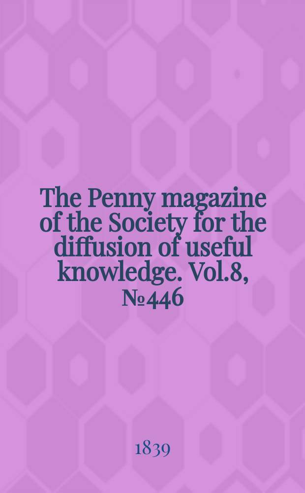 The Penny magazine of the Society for the diffusion of useful knowledge. Vol.8, №446