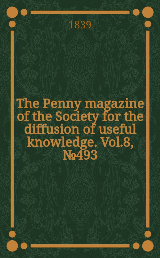The Penny magazine of the Society for the diffusion of useful knowledge. Vol.8, №493