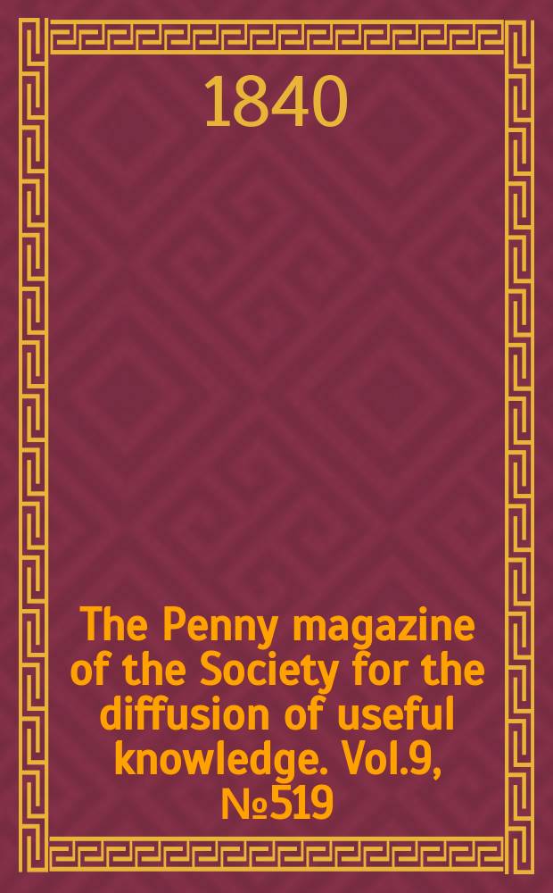 The Penny magazine of the Society for the diffusion of useful knowledge. Vol.9, №519