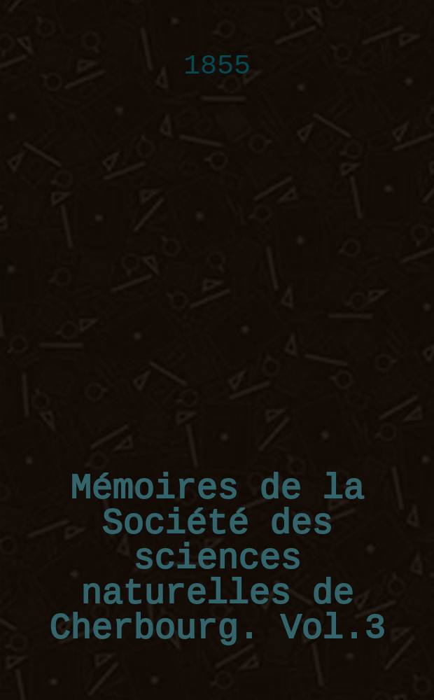 Mémoires de la Société des sciences naturelles de Cherbourg. Vol.3