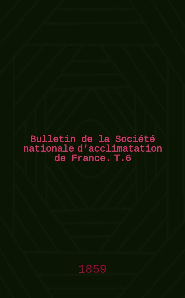 Bulletin de la Société nationale d'acclimatation de France. T.6