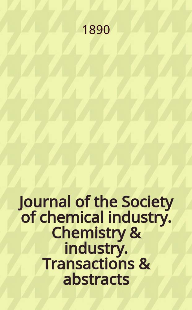 Journal of the Society of chemical industry. Chemistry & industry. Transactions & abstracts : The offic. organ of the Federal council of chemistry of the Institution of chem. engineers, of the Coke oven mangers assoc & of the Bureau of Chem. abstracts. Vol.9, №5