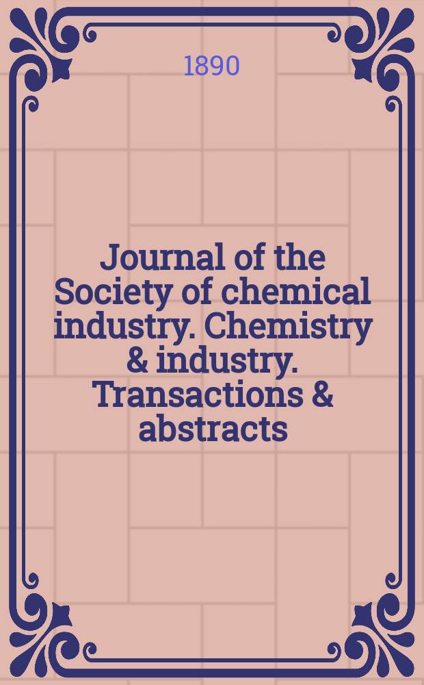 Journal of the Society of chemical industry. Chemistry & industry. Transactions & abstracts : The offic. organ of the Federal council of chemistry of the Institution of chem. engineers, of the Coke oven mangers assoc & of the Bureau of Chem. abstracts. Vol.9, №7
