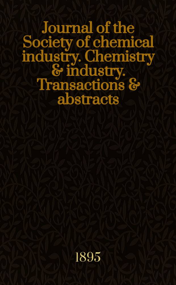 Journal of the Society of chemical industry. Chemistry & industry. Transactions & abstracts : The offic. organ of the Federal council of chemistry of the Institution of chem. engineers, of the Coke oven mangers assoc & of the Bureau of Chem. abstracts. Vol.14, №2