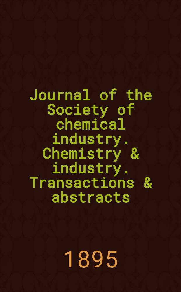 Journal of the Society of chemical industry. Chemistry & industry. Transactions & abstracts : The offic. organ of the Federal council of chemistry of the Institution of chem. engineers, of the Coke oven mangers assoc & of the Bureau of Chem. abstracts. Vol.14, №7