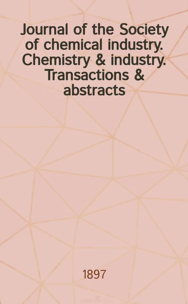 Journal of the Society of chemical industry. Chemistry & industry. Transactions & abstracts : The offic. organ of the Federal council of chemistry of the Institution of chem. engineers, of the Coke oven mangers assoc & of the Bureau of Chem. abstracts. Vol.16, №1