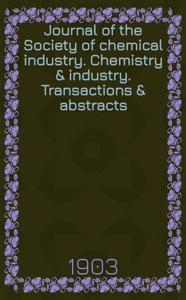 Journal of the Society of chemical industry. Chemistry & industry. Transactions & abstracts : The offic. organ of the Federal council of chemistry of the Institution of chem. engineers, of the Coke oven mangers assoc & of the Bureau of Chem. abstracts. Vol.22, №12