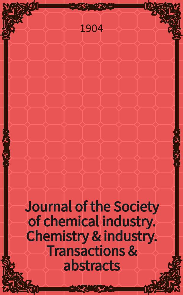 Journal of the Society of chemical industry. Chemistry & industry. Transactions & abstracts : The offic. organ of the Federal council of chemistry of the Institution of chem. engineers, of the Coke oven mangers assoc & of the Bureau of Chem. abstracts. Vol.23, №23