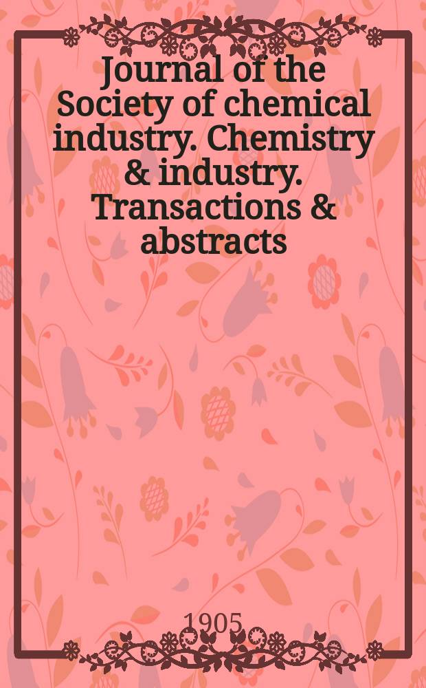 Journal of the Society of chemical industry. Chemistry & industry. Transactions & abstracts : The offic. organ of the Federal council of chemistry of the Institution of chem. engineers, of the Coke oven mangers assoc & of the Bureau of Chem. abstracts. Vol.24, №4