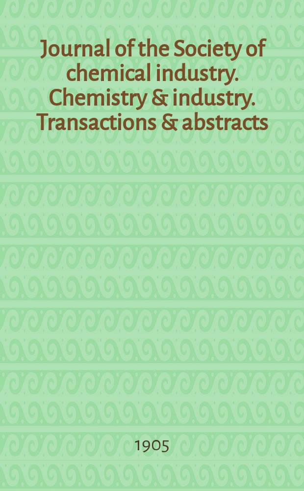 Journal of the Society of chemical industry. Chemistry & industry. Transactions & abstracts : The offic. organ of the Federal council of chemistry of the Institution of chem. engineers, of the Coke oven mangers assoc & of the Bureau of Chem. abstracts. Vol.24, №17