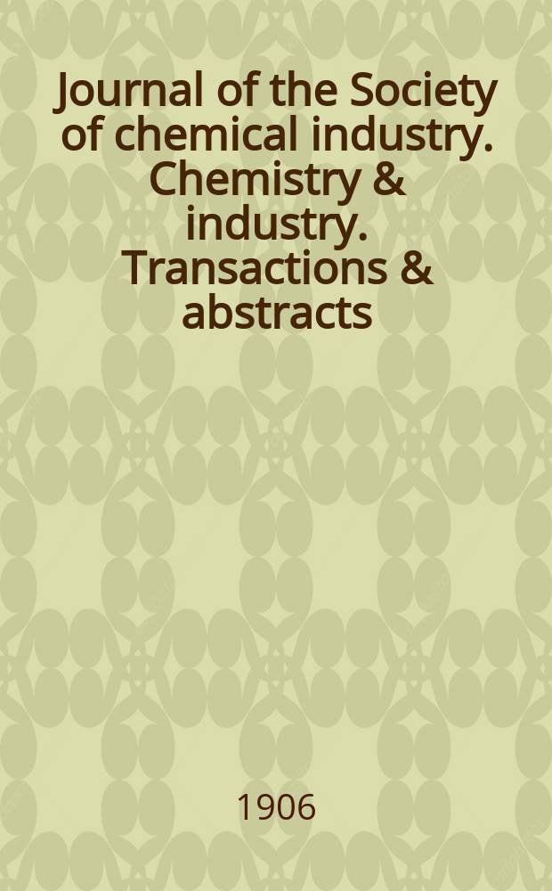 Journal of the Society of chemical industry. Chemistry & industry. Transactions & abstracts : The offic. organ of the Federal council of chemistry of the Institution of chem. engineers, of the Coke oven mangers assoc & of the Bureau of Chem. abstracts. Vol.25, №2