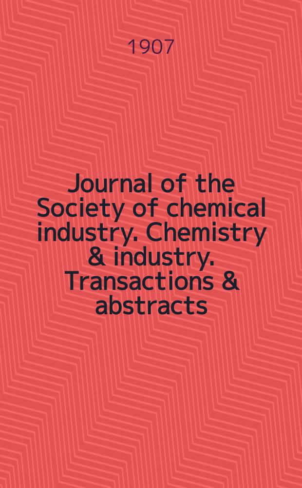 Journal of the Society of chemical industry. Chemistry & industry. Transactions & abstracts : The offic. organ of the Federal council of chemistry of the Institution of chem. engineers, of the Coke oven mangers assoc & of the Bureau of Chem. abstracts. Vol.26, №10