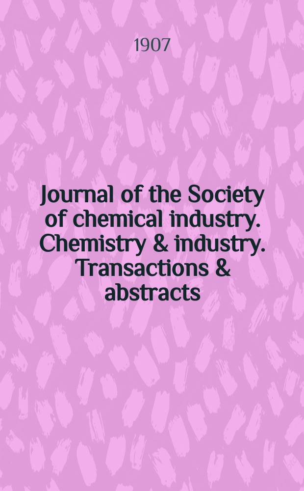 Journal of the Society of chemical industry. Chemistry & industry. Transactions & abstracts : The offic. organ of the Federal council of chemistry of the Institution of chem. engineers, of the Coke oven mangers assoc & of the Bureau of Chem. abstracts. Vol.26, №12