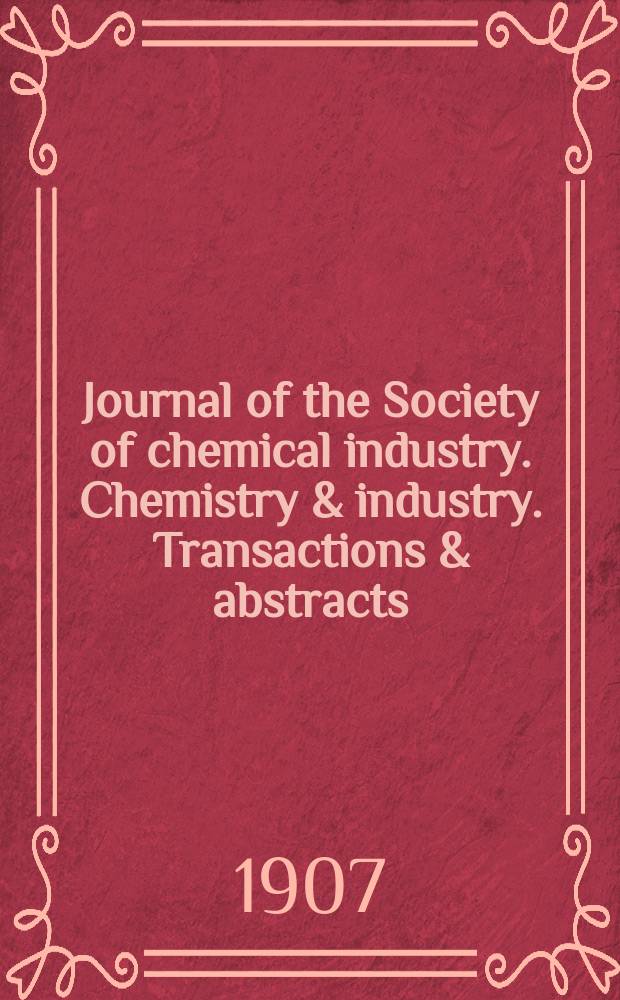 Journal of the Society of chemical industry. Chemistry & industry. Transactions & abstracts : The offic. organ of the Federal council of chemistry of the Institution of chem. engineers, of the Coke oven mangers assoc & of the Bureau of Chem. abstracts. Vol.26, №15