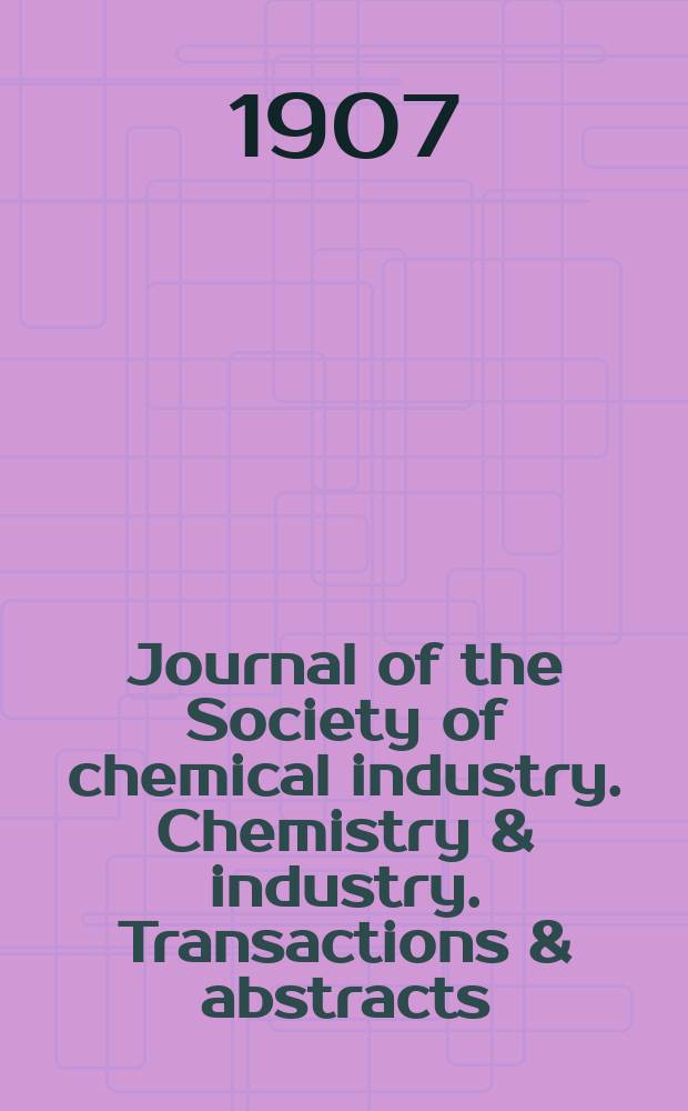 Journal of the Society of chemical industry. Chemistry & industry. Transactions & abstracts : The offic. organ of the Federal council of chemistry of the Institution of chem. engineers, of the Coke oven mangers assoc & of the Bureau of Chem. abstracts. Vol.26, №18