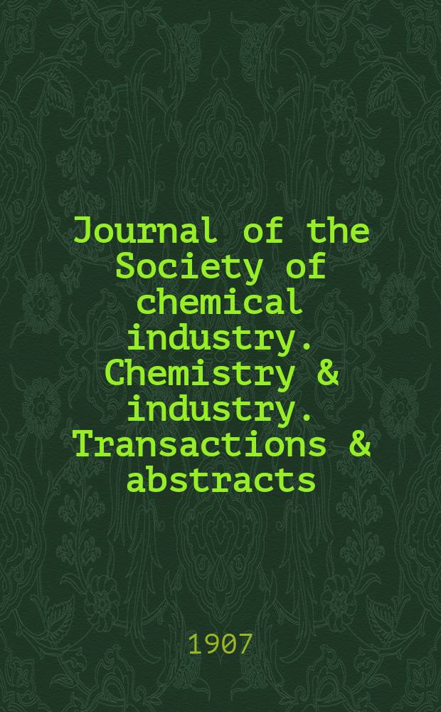 Journal of the Society of chemical industry. Chemistry & industry. Transactions & abstracts : The offic. organ of the Federal council of chemistry of the Institution of chem. engineers, of the Coke oven mangers assoc & of the Bureau of Chem. abstracts. Vol.26, №19