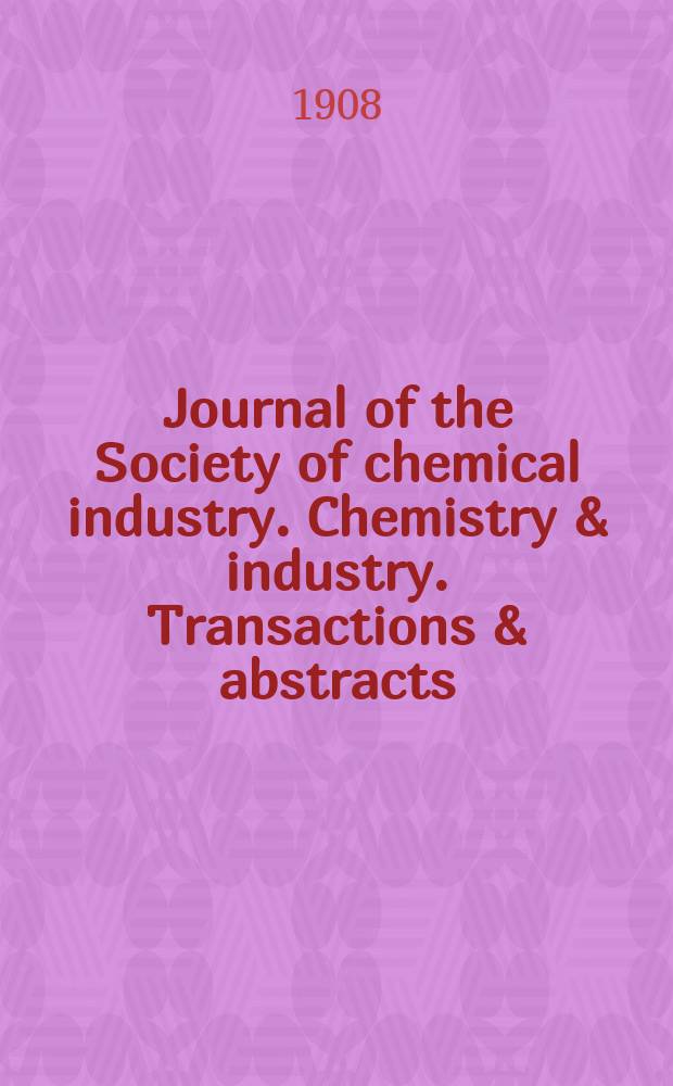 Journal of the Society of chemical industry. Chemistry & industry. Transactions & abstracts : The offic. organ of the Federal council of chemistry of the Institution of chem. engineers, of the Coke oven mangers assoc & of the Bureau of Chem. abstracts. Vol.27, №14