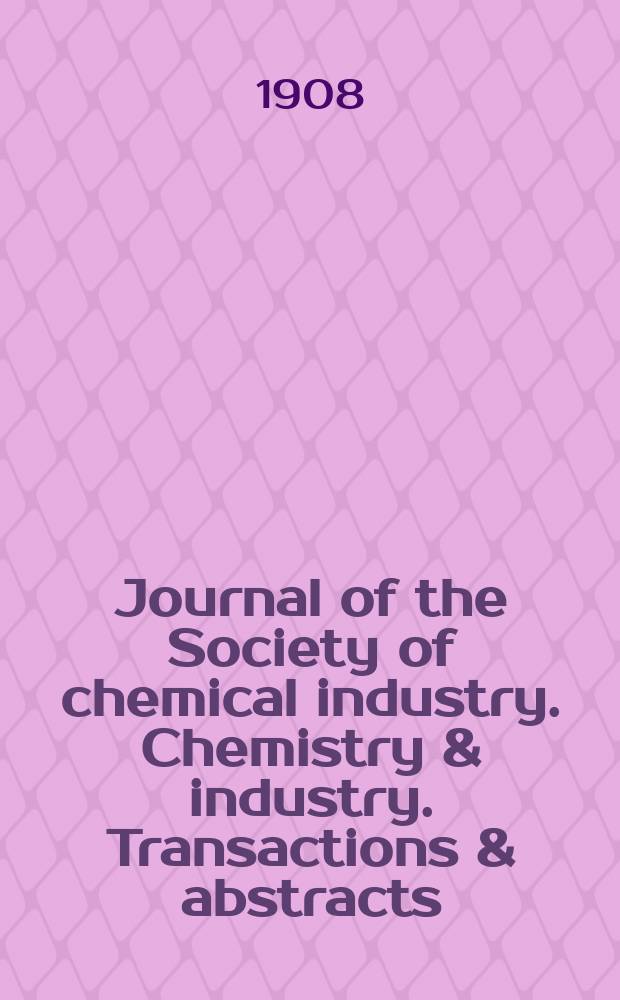 Journal of the Society of chemical industry. Chemistry & industry. Transactions & abstracts : The offic. organ of the Federal council of chemistry of the Institution of chem. engineers, of the Coke oven mangers assoc & of the Bureau of Chem. abstracts. Vol.27, №19
