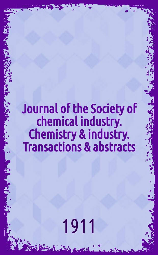 Journal of the Society of chemical industry. Chemistry & industry. Transactions & abstracts : The offic. organ of the Federal council of chemistry of the Institution of chem. engineers, of the Coke oven mangers assoc & of the Bureau of Chem. abstracts. Vol.30, №7