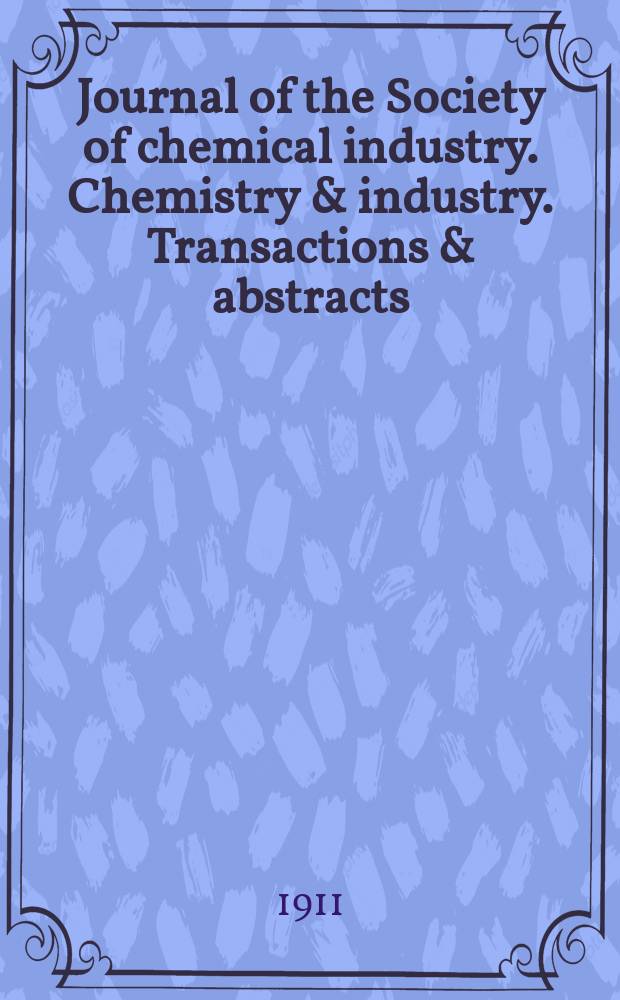 Journal of the Society of chemical industry. Chemistry & industry. Transactions & abstracts : The offic. organ of the Federal council of chemistry of the Institution of chem. engineers, of the Coke oven mangers assoc & of the Bureau of Chem. abstracts. Vol.30, №12