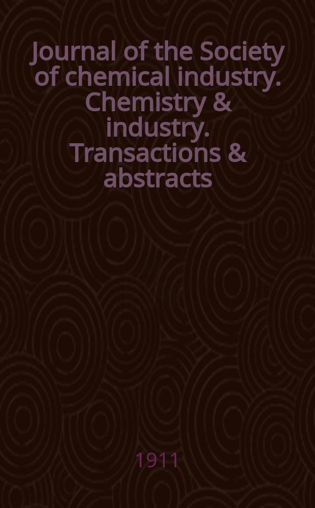 Journal of the Society of chemical industry. Chemistry & industry. Transactions & abstracts : The offic. organ of the Federal council of chemistry of the Institution of chem. engineers, of the Coke oven mangers assoc & of the Bureau of Chem. abstracts. Vol.30, №15