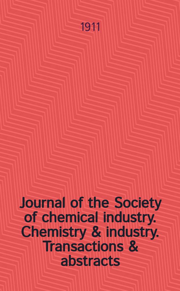 Journal of the Society of chemical industry. Chemistry & industry. Transactions & abstracts : The offic. organ of the Federal council of chemistry of the Institution of chem. engineers, of the Coke oven mangers assoc & of the Bureau of Chem. abstracts. Vol.30, №21