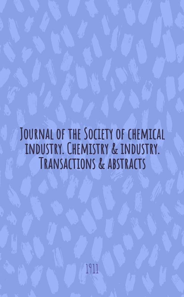 Journal of the Society of chemical industry. Chemistry & industry. Transactions & abstracts : The offic. organ of the Federal council of chemistry of the Institution of chem. engineers, of the Coke oven mangers assoc & of the Bureau of Chem. abstracts. Vol.30, №23