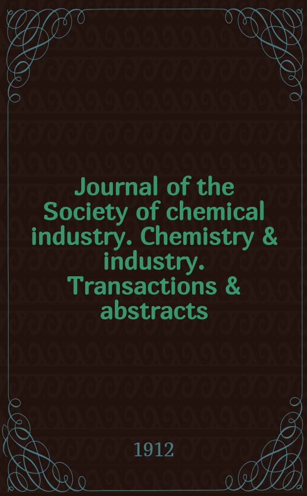Journal of the Society of chemical industry. Chemistry & industry. Transactions & abstracts : The offic. organ of the Federal council of chemistry of the Institution of chem. engineers, of the Coke oven mangers assoc & of the Bureau of Chem. abstracts. Vol.31, №10