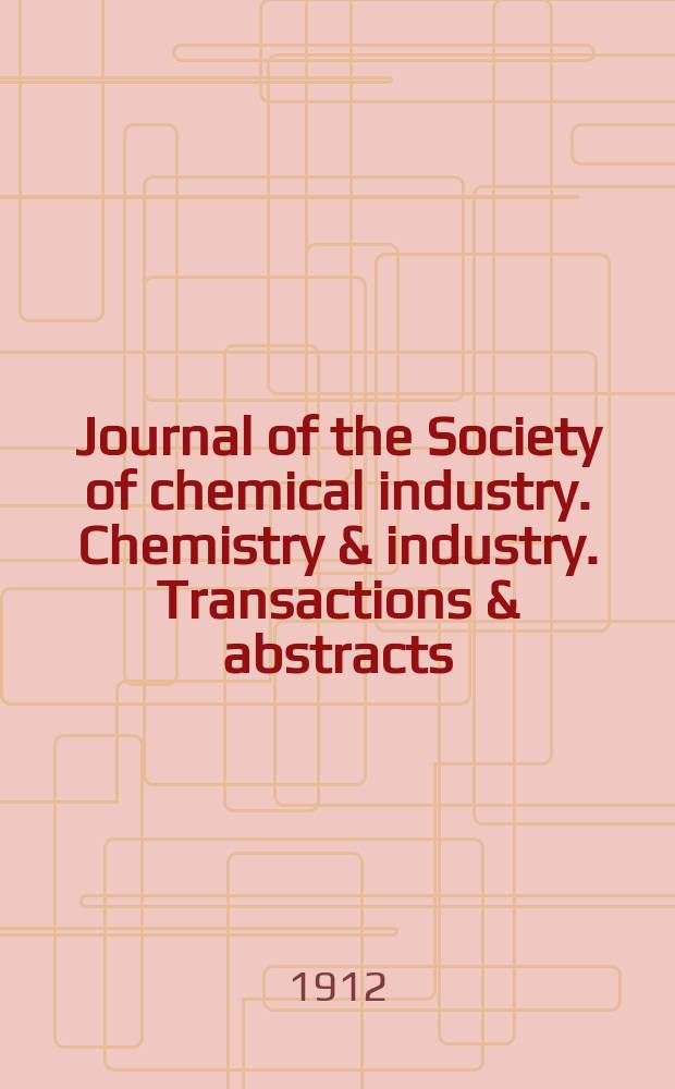 Journal of the Society of chemical industry. Chemistry & industry. Transactions & abstracts : The offic. organ of the Federal council of chemistry of the Institution of chem. engineers, of the Coke oven mangers assoc & of the Bureau of Chem. abstracts. Vol.31, №17