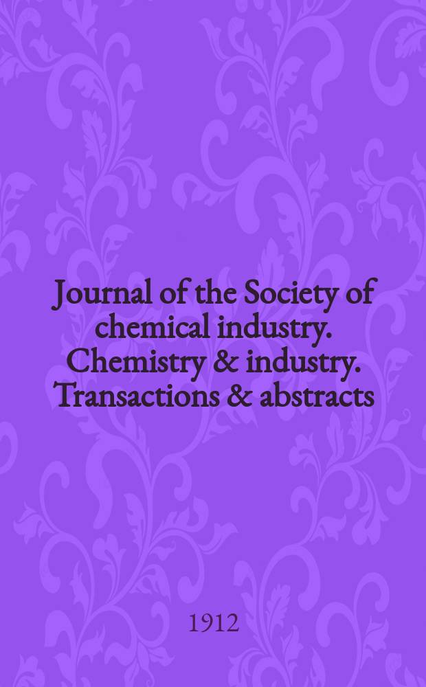 Journal of the Society of chemical industry. Chemistry & industry. Transactions & abstracts : The offic. organ of the Federal council of chemistry of the Institution of chem. engineers, of the Coke oven mangers assoc & of the Bureau of Chem. abstracts. Vol.31, №18