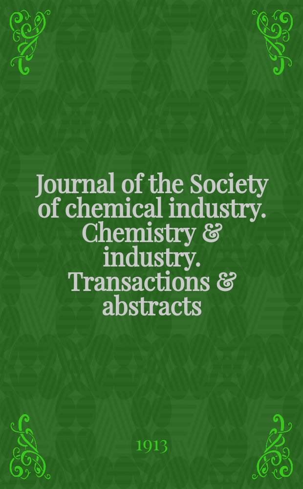 Journal of the Society of chemical industry. Chemistry & industry. Transactions & abstracts : The offic. organ of the Federal council of chemistry of the Institution of chem. engineers, of the Coke oven mangers assoc & of the Bureau of Chem. abstracts. Vol.32, №3