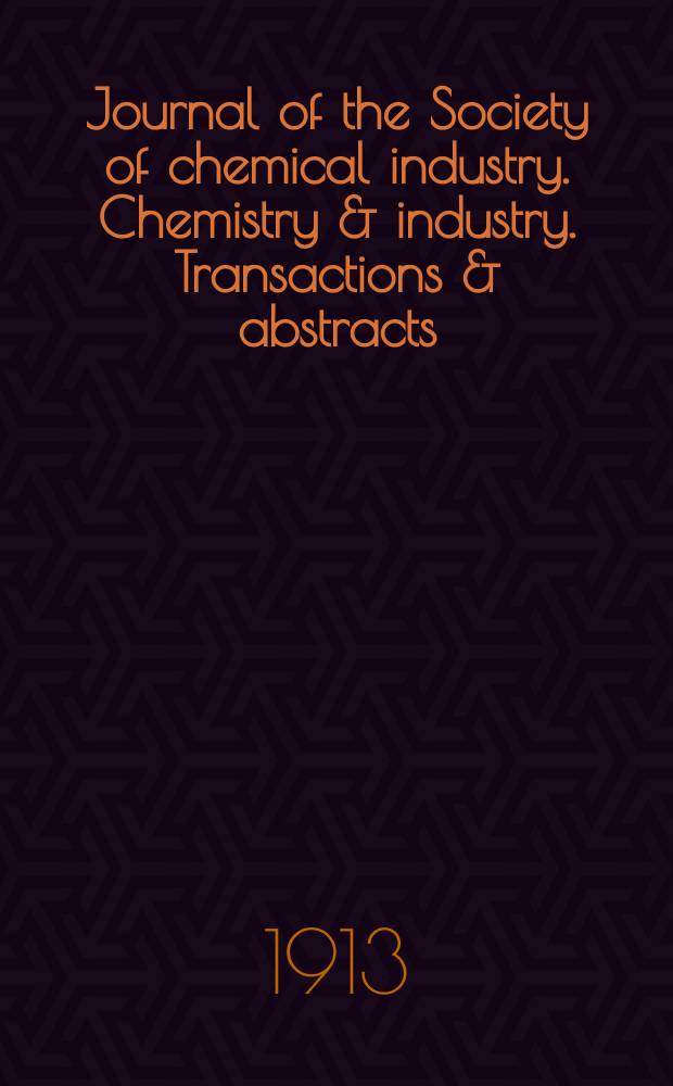 Journal of the Society of chemical industry. Chemistry & industry. Transactions & abstracts : The offic. organ of the Federal council of chemistry of the Institution of chem. engineers, of the Coke oven mangers assoc & of the Bureau of Chem. abstracts. Vol.32, №7