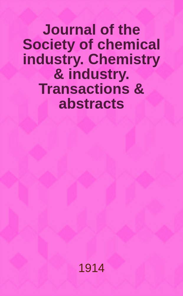 Journal of the Society of chemical industry. Chemistry & industry. Transactions & abstracts : The offic. organ of the Federal council of chemistry of the Institution of chem. engineers, of the Coke oven mangers assoc & of the Bureau of Chem. abstracts. Vol.33, №5