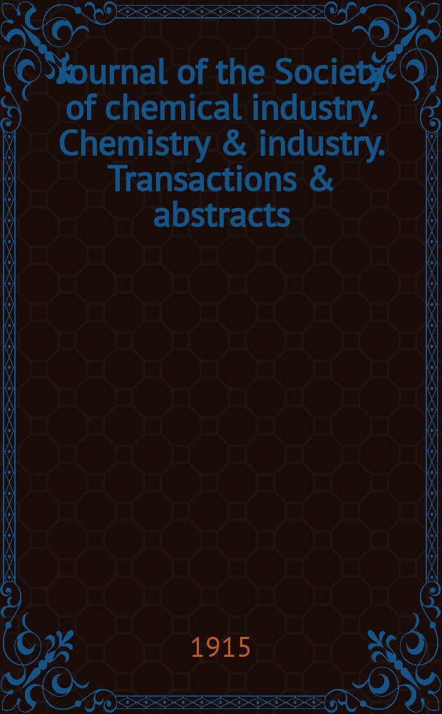 Journal of the Society of chemical industry. Chemistry & industry. Transactions & abstracts : The offic. organ of the Federal council of chemistry of the Institution of chem. engineers, of the Coke oven mangers assoc & of the Bureau of Chem. abstracts. Vol.34, №11