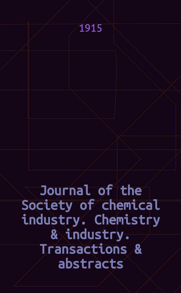 Journal of the Society of chemical industry. Chemistry & industry. Transactions & abstracts : The offic. organ of the Federal council of chemistry of the Institution of chem. engineers, of the Coke oven mangers assoc & of the Bureau of Chem. abstracts. Vol.34, №13