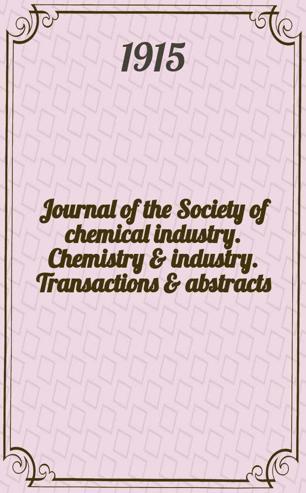 Journal of the Society of chemical industry. Chemistry & industry. Transactions & abstracts : The offic. organ of the Federal council of chemistry of the Institution of chem. engineers, of the Coke oven mangers assoc & of the Bureau of Chem. abstracts. Vol.34, №15