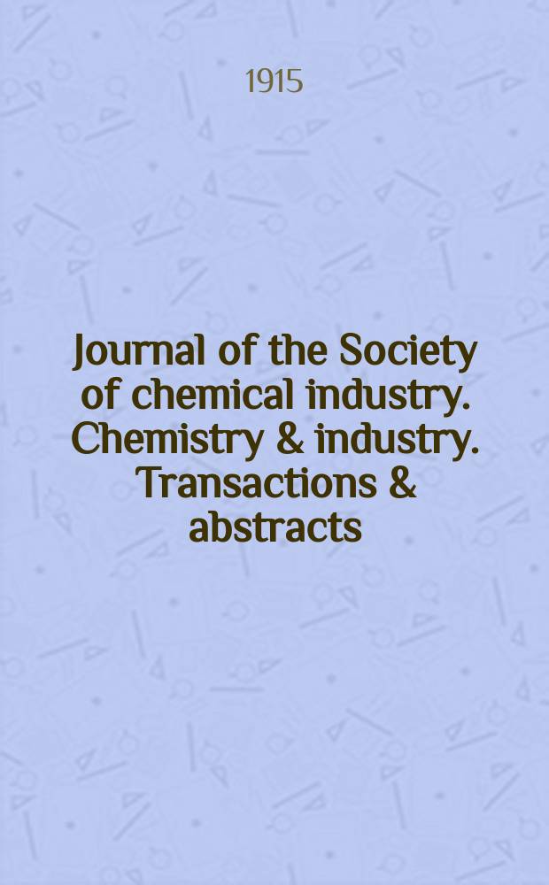 Journal of the Society of chemical industry. Chemistry & industry. Transactions & abstracts : The offic. organ of the Federal council of chemistry of the Institution of chem. engineers, of the Coke oven mangers assoc & of the Bureau of Chem. abstracts. Vol.34, №23