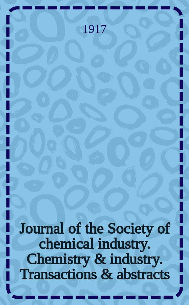 Journal of the Society of chemical industry. Chemistry & industry. Transactions & abstracts : The offic. organ of the Federal council of chemistry of the Institution of chem. engineers, of the Coke oven mangers assoc & of the Bureau of Chem. abstracts. Vol.36, №5