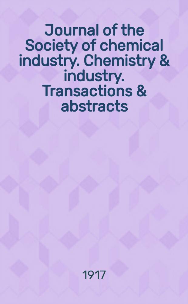 Journal of the Society of chemical industry. Chemistry & industry. Transactions & abstracts : The offic. organ of the Federal council of chemistry of the Institution of chem. engineers, of the Coke oven mangers assoc & of the Bureau of Chem. abstracts. Vol.36, №19
