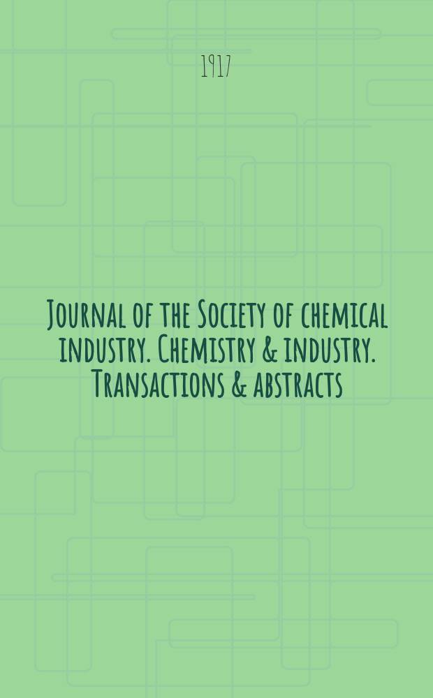Journal of the Society of chemical industry. Chemistry & industry. Transactions & abstracts : The offic. organ of the Federal council of chemistry of the Institution of chem. engineers, of the Coke oven mangers assoc & of the Bureau of Chem. abstracts. Vol.36, №24