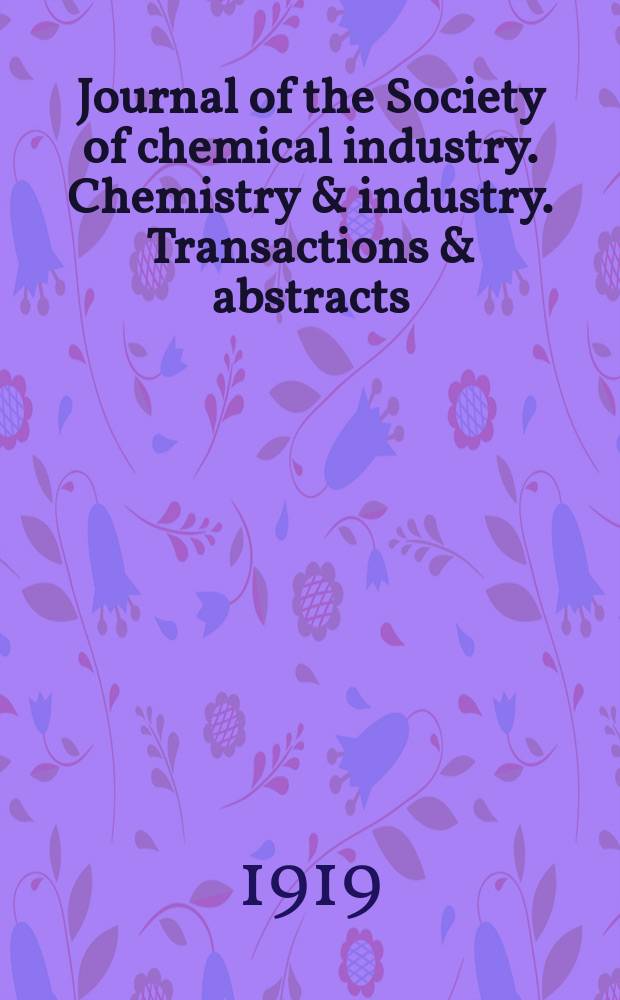 Journal of the Society of chemical industry. Chemistry & industry. Transactions & abstracts : The offic. organ of the Federal council of chemistry of the Institution of chem. engineers, of the Coke oven mangers assoc & of the Bureau of Chem. abstracts. Vol.38, №2
